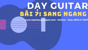 Dạy đàn Guitar Cơ Bản - Bài 7: Sang Ngang, dạy đàn piano quận 12, dạy đàn organ quận 12, trung tâm âm nhạc quận 12, lớp nhạc giáng sol quận 12
